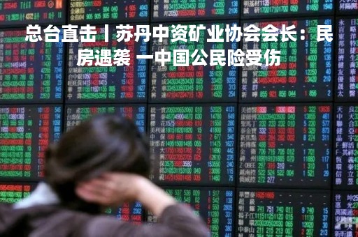 总台直击丨苏丹中资矿业协会会长：民房遇袭 一中国公民险受伤