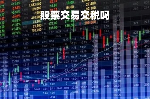 股票交易交税吗「股票交易有税吗」