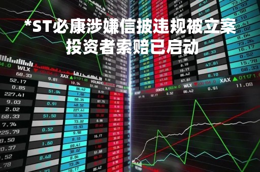 *ST必康涉嫌信披违规被立案 投资者索赔已启动