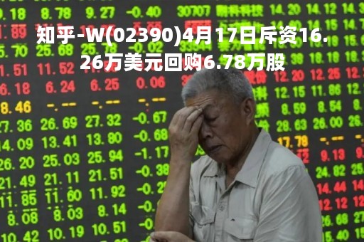 知乎-W(02390)4月17日斥资16.26万美元回购6.78万股