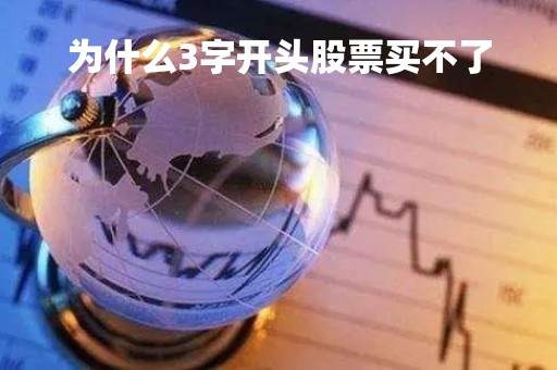 为什么3字开头股票买不了「为什么3开头的股票买不了」