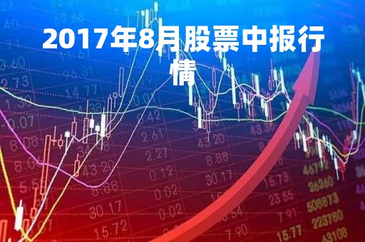 2017年8月股票中报行情「2017年股票」