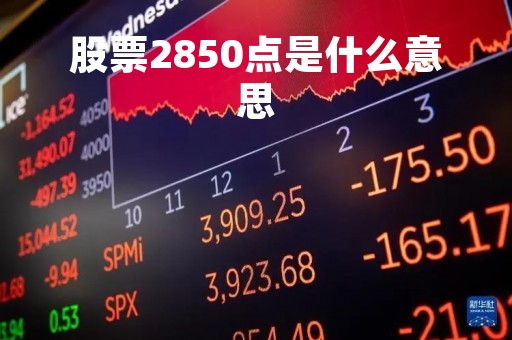 股票2850点是什么意思「股票288是什么意思」 股票2850点是什么意思「股票288是什么意思」