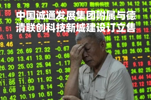 中国诚通发展集团附属与德清联创科技新城建设订立售后回租协议