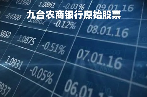 九台农商银行原始股票「九台农商银行股票6122」