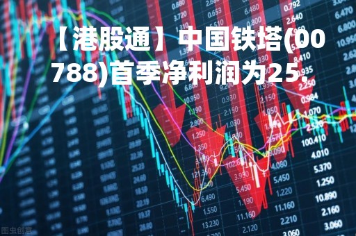 【港股通】中国铁塔(00788)首季净利润为25.06亿元人民币 同比增长15.0%