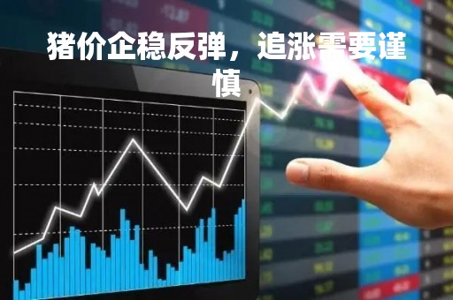 猪价企稳反弹，追涨需要谨慎