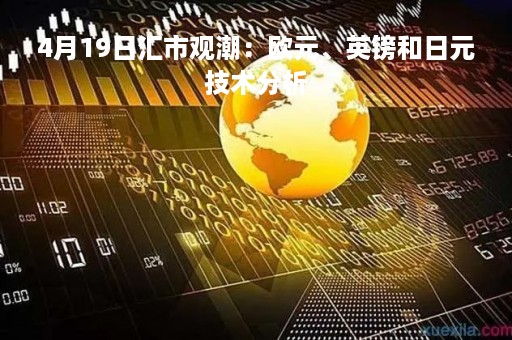 4月19日汇市观潮：欧元、英镑和日元技术分析
