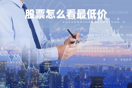 股票怎么看最低价「怎么看股票近期的一个最高价最低价」