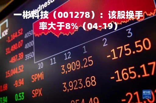 一彬科技（001278）：该股换手率大于8%（04-19）