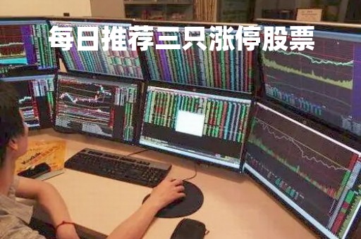 每日推荐三只涨停股票「一天三个涨停」