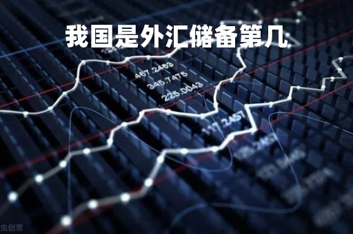 我国是外汇储备第几「我国是外汇储备第几大国家」