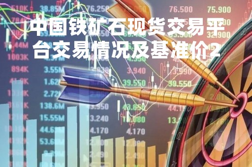 中国铁矿石现货交易平台交易情况及基准价2023-04-18