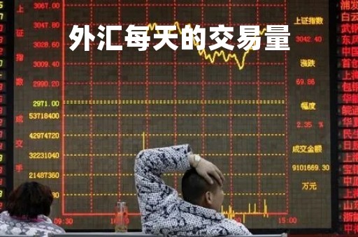 外汇每天的交易量「外汇每天的交易量实际成交」