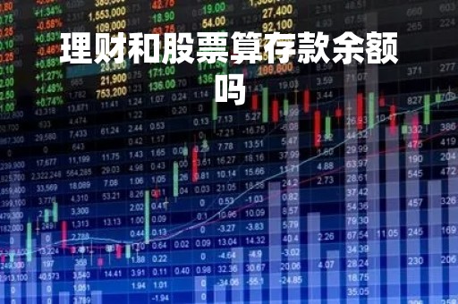 理财和股票算存款余额吗「理财和股票算存款余额吗对吗」