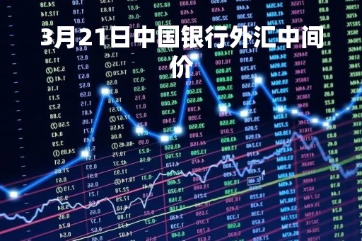 3月21日中国银行外汇中间价「中国银行3月1日外汇牌价」