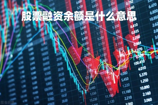 股票融资余额是什么意思「股票的融资融券什么意思」 股票融资余额是什么意思「股票的融资融券什么意思」