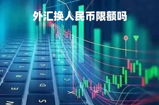 外汇换人民币限额吗「外汇换人民币多久到账」