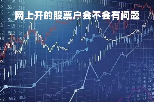网上开的股票户会不会有问题「股票网上开户后能直接交易么」