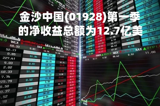 金沙中国(01928)第一季的净收益总额为12.7亿美元 同比增长1.32倍