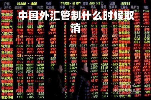 中国外汇管制什么时候取消「中国外汇管制新规」