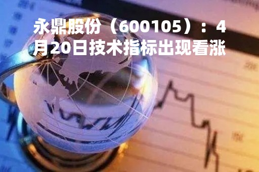 永鼎股份（600105）：4月20日技术指标出现看涨信号-“红三兵”