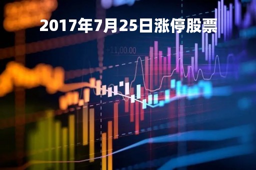 2017年7月25日涨停股票「2020年7月1日涨停股票」