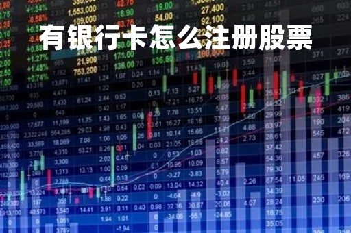 有银行卡怎么注册股票「银行卡绑定股票账户如何办理」