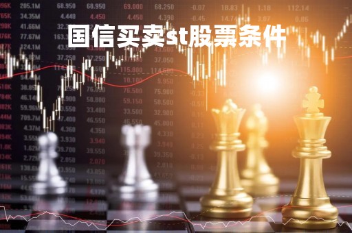 国信买卖st股票条件「国信证券股票卖出手续费多少」