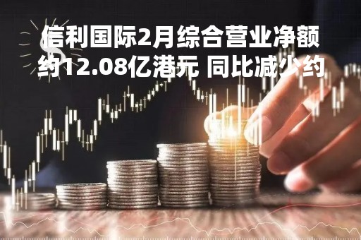 信利国际2月综合营业净额约12.08亿港元 同比减少约25.2%