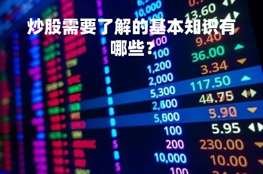 炒股需要了解的基本知识有哪些？