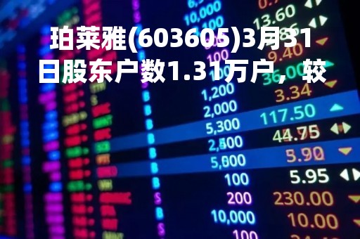 珀莱雅(603605)3月31日股东户数1.31万户，较上期减少4.97%