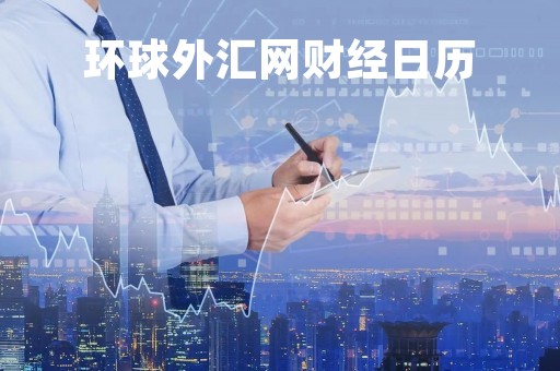 环球外汇网财经日历「环球外汇app」