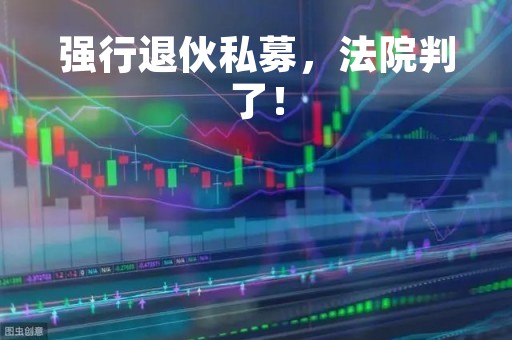 强行退伙私募，法院判了！
