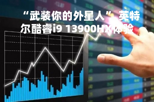 “武装你的外星人” 英特尔酷睿i9 13900HX体验