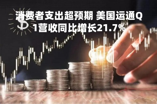 消费者支出超预期 美国运通Q1营收同比增长21.7%