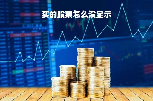 买的股票怎么没显示「买的股票怎么没显示交易」 买的股票怎么没显示「买的股票怎么没显示交易」