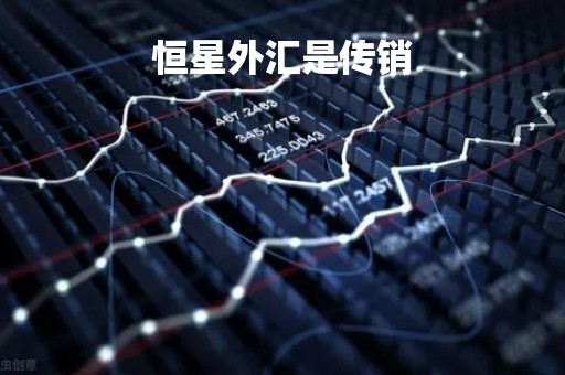 恒星外汇是传销「恒星外汇是传销吗」
