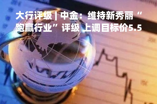 大行评级 | 中金：维持新秀丽“跑赢行业”评级 上调目标价5.5%至29港元