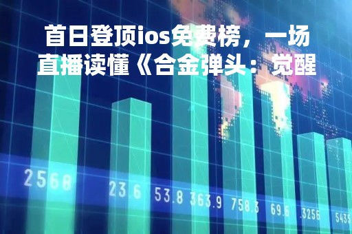 首日登顶ios免费榜，一场直播读懂《合金弹头：觉醒》流行密码