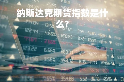 纳斯达克期货指数是什么?
