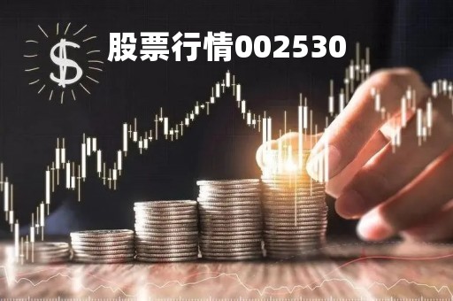 股票行情002530「股票行情002810实时查询」