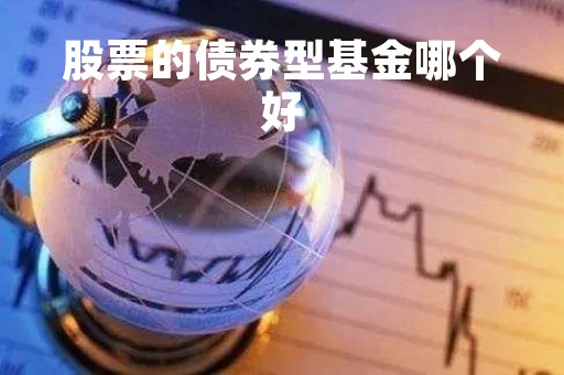 股票的债券型基金哪个好「债券型基金股票型基金的区别」