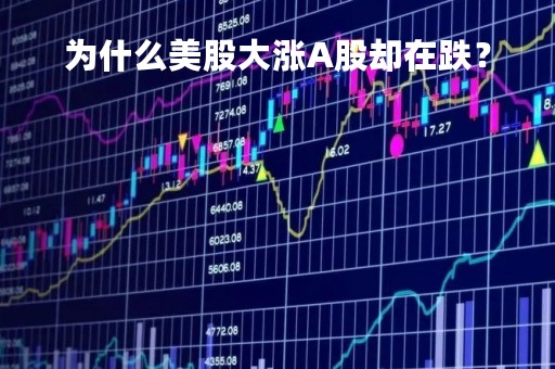 为什么美股大涨A股却在跌？