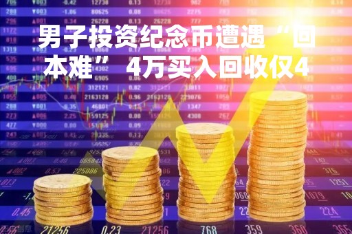 男子投资纪念币遭遇“回本难” 4万买入回收仅4000？