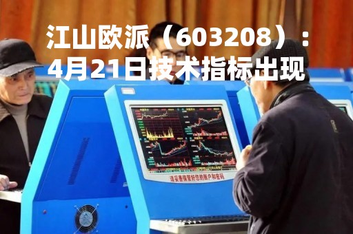 江山欧派（603208）：4月21日技术指标出现观望信号-“黑三兵”