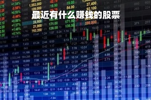 最近有什么赚钱的股票「2021年最赚钱的股票有哪些」