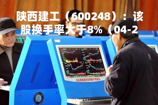 陕西建工（600248）：该股换手率大于8%（04-21）
