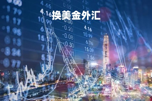 换美金外汇「外币兑换美金」