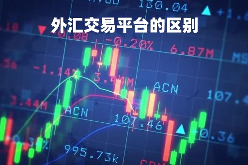 外汇交易平台的区别「外汇交易平台的区别和联系」